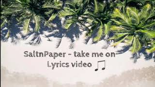 SALTNPAPER - Take Me On (Lyrics Video)