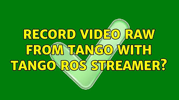 Record video raw from Tango with Tango Ros Streamer?