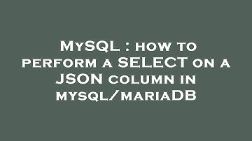 MySQL : how to perform a SELECT on a JSON column in mysql/mariaDB