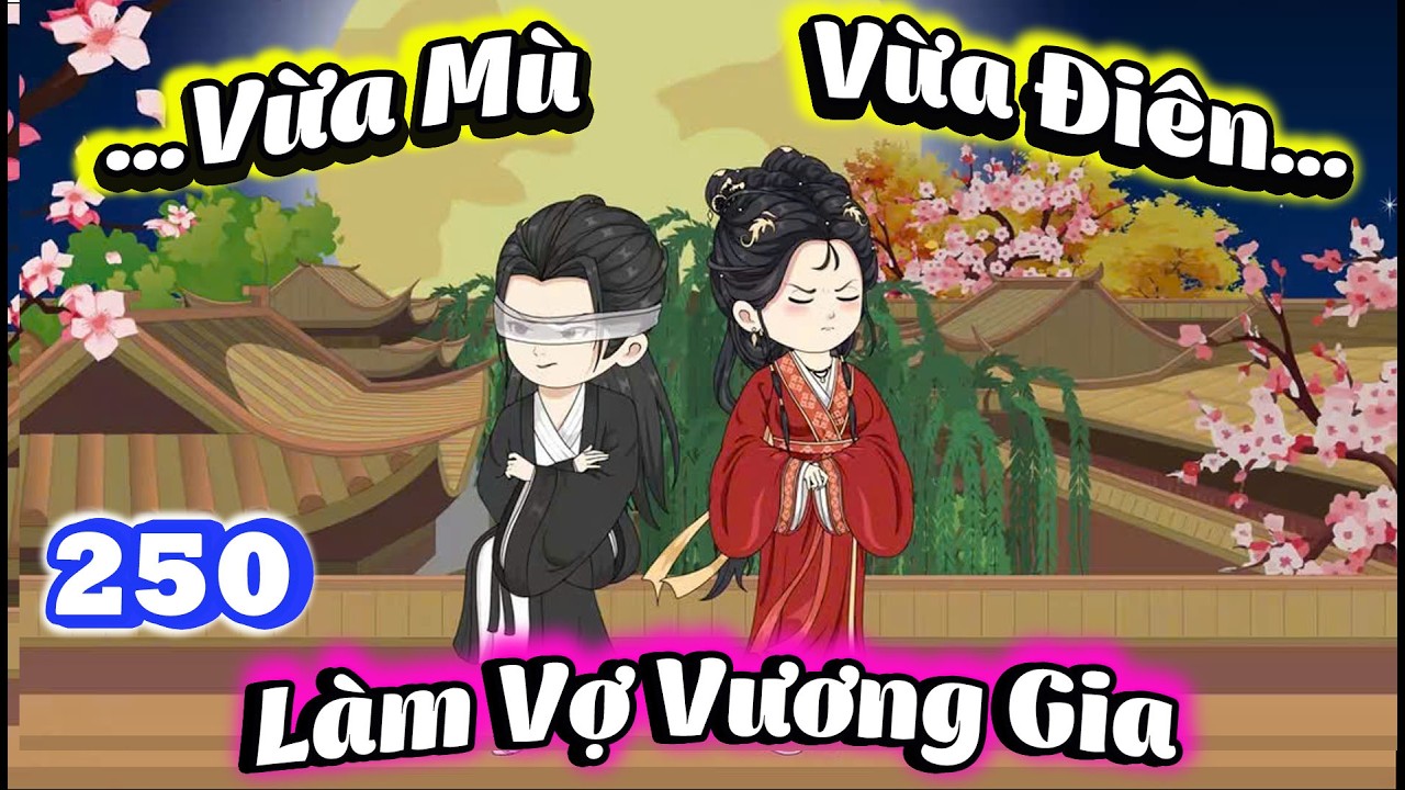 Tập 250 |  ĐIÊN NỮ XUYÊN KHÔNG, LÀM VỢ VƯƠNG GIA vừa KHÙNG vừa ĐIÊNG | Shine Review