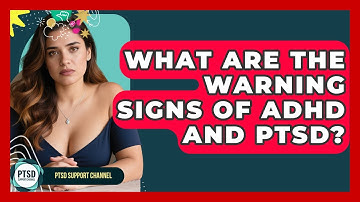 What Are The Warning Signs Of ADHD And PTSD? - PTSD Support Channel