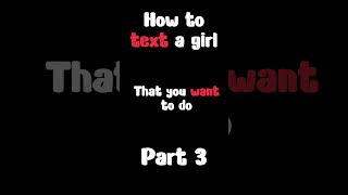 How To Text A Girl pt.3