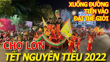Không ngờ CHỢ LỚN tổ chức hoành tráng LỄ HỘI TẾT NGUYÊN TIÊU 2022 diễn hành VÀO ĐẠI THẾ GIỚI QUẬN 5