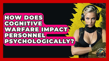 How Does Cognitive Warfare Impact Personnel Psychologically? - Tactical Warfare Experts
