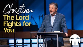 &quot;Christian, the Lord Fights for You&quot; | Pastor Steve Gaines