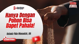 Hanya Dengan Pohon Bisa Dapet Pahala! - Ustadz Fida Munadzir, BA
