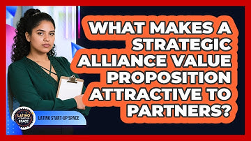 What Makes A Strategic Alliance Value Proposition Attractive To Partners? - Latino Start Up Space
