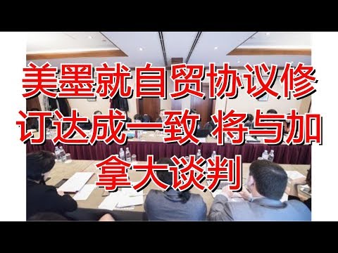 美墨就自贸协议修订达成一致 将与加拿大谈判