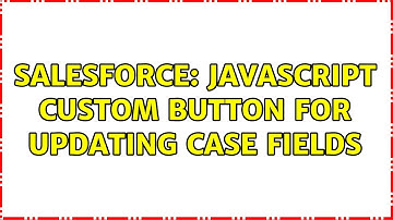 Salesforce: JavaScript Custom Button for updating Case Fields