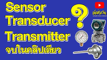 Sensor Transducer Transmitter คืออะไร? ต่างกันอย่างไร? ในงานเครื่องมือวัดอุตสาหกรรม
