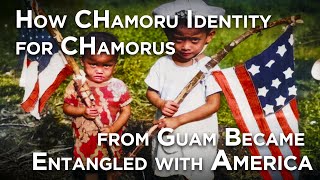 How CHamoru Identity for CHamorus from Guam Became Entangled with America