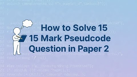 How to Answer the 15 Marks Question Pseudocode Question in Paper 2 (IGCSE CS) & Score Well