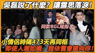 吳磊趙露思時隔473天再同框！ 磊子一句話讓台下露思落淚！ 小情侶原來還藏了這麼多秘密，同款戒指、耳環、長達3分鐘的注視，這時隔473天的思念，一句話怎麼可能說的完！#吴磊 #赵露思