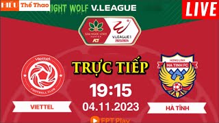 🔴TRỰC TIẾP VIETTEL VS HỒNG LĨNH HÀ TĨNH BÌNH LUẬN CẢM XÚC BÓNG ĐÁ V-LEAGUE 2023/24 - 04/11/2023