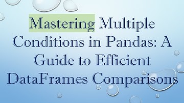 Mastering Multiple Conditions in Pandas: A Guide to Efficient DataFrames Comparisons