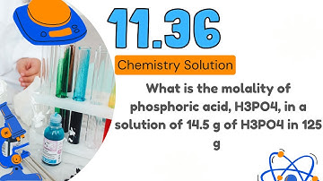 11.36 | What is the molality of phosphoric acid, H3PO4, in a solution of 14.5 g of H3PO4 in 125 g of