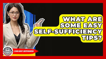 What Are Some Easy Self-sufficiency Tips? - Learn About Libertarianism