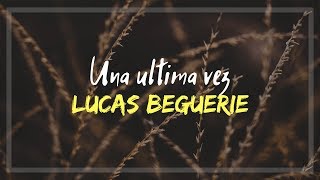 Lucas Beguerie - UNA ÚLTIMA VEZ (Letra y descarga)