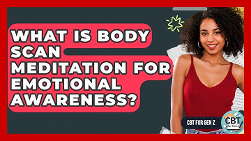 What Is Body Scan Meditation For Emotional Awareness? - CBT for Gen Z