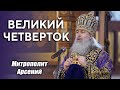 Проповедь митр. Арсения в Великий Четверток 21.4.22 г.