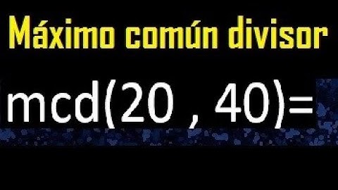 mcd 20 y 40 , maximo comun divisor , como se halla , ejemplos