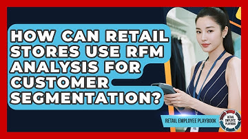 How Can Retail Stores Use RFM Analysis For Customer Segmentation? - Retail Employee Playbook