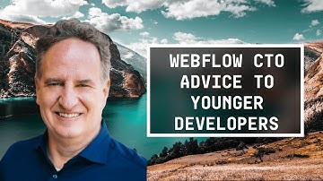 Webflow CTO Advice to Younger Developers