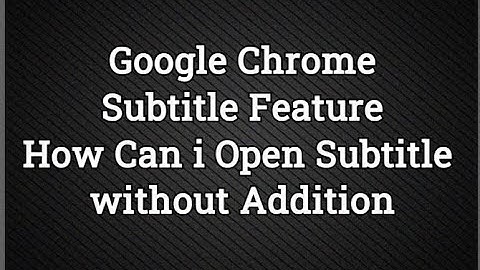 Chrome Subtitle Feature How Can i Open Subtitle without Addition