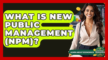 What Is New Public Management (NPM)? - Learn About Economics