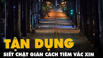 Phải tận dụng giãn cách tăng tốc tiêm vắc xin chứ đừng để 