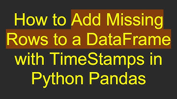 How to Add Missing Rows to a DataFrame with TimeStamps in Python Pandas