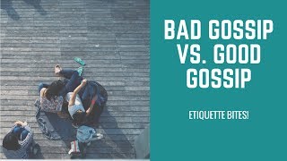 Etiquette Bites! Bad Gossip vs. Good Gossip