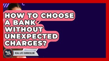 How To Choose A Bank Without Unexpected Charges? - Real Life Curriculum