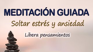LIBERA los PENSAMIENTOS NEGATIVOS | Meditación GUIADA para Soltar ESTRES y ANSIEDAD | Calma MENTAL