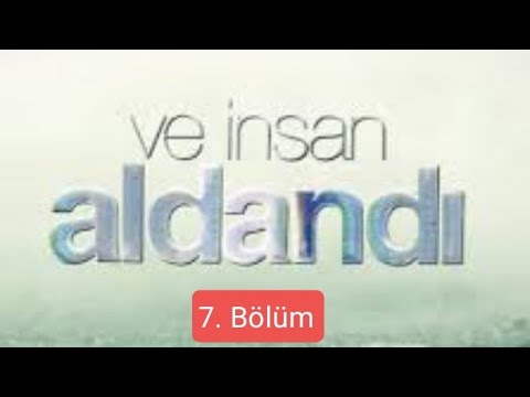 Ve İnsan Aldandı 7. Bölüm