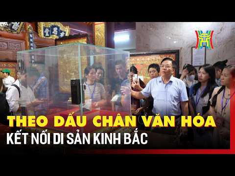 Theo dấu chân văn hóa, kết nối di sản Kinh Bắc | Tin tức