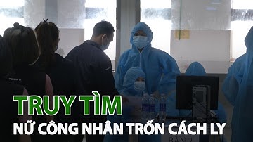 Truy tìm nữ công nhân trốn khỏi khu cách ly ở Bắc Giang| VTC14