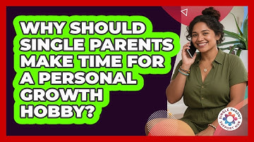 Why Should Single Parents Make Time For A Personal Growth Hobby? - Single Parent Support Hub