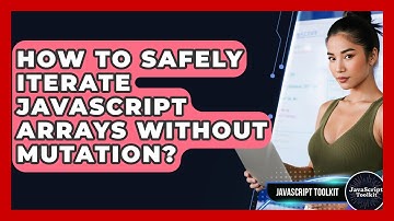 How To Safely Iterate JavaScript Arrays Without Mutation? - JavaScript Toolkit