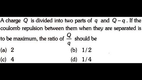 A charge Q is divide into two parts of q and Q-q. If the coulomb repulsion between them when