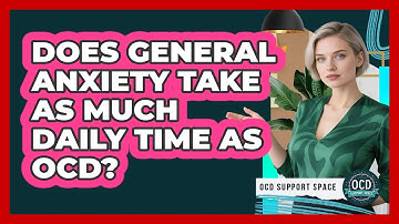 Does General Anxiety Take As Much Daily Time As OCD?