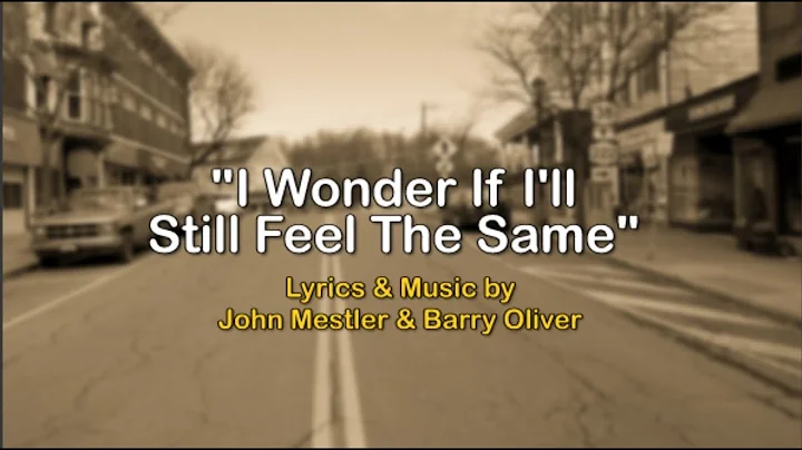 "I Wonder If I'll Still Feel The Same" - by John M...