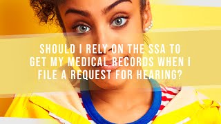 Should I Rely On The SSA To Get My Medical Records When I File A Request For Hearing?