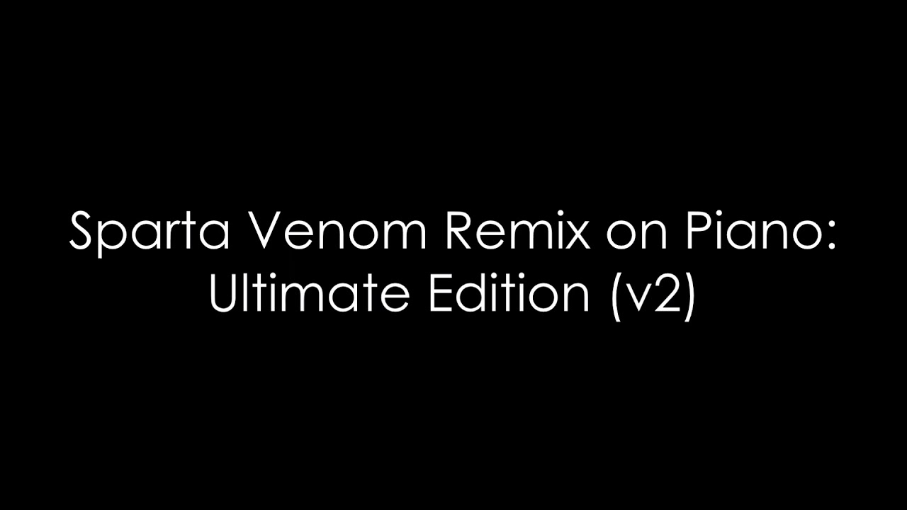 Sparta Venom Remix on Piano: Ultimate Edition (v2)