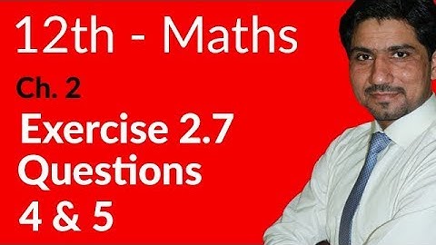 2nd Year Mathematics, Ch 2,Lec 2, Exercise 2.7 Question no 4 & 5 -Inter Part 2