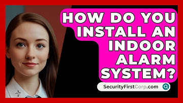 How Do You Install An Indoor Alarm System? - SecurityFirstCorp.com