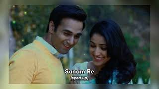 Sanam Re [sped up] - Arijit Singh