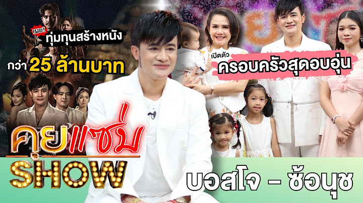 คุยแซ่บShow : “บอสโจ-ซ้อนุช“ เปิดตัวครอบครัวสุดอบอุ่นครั้งแรก พร้อมเผยทุ่มทุนสร้างหนังกว่า25ล้านบาท