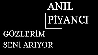 Anıl Piyancı - Gözlerim Seni Arıyor (Sözleri) Resimi