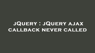 jQuery : jQuery ajax callback never called